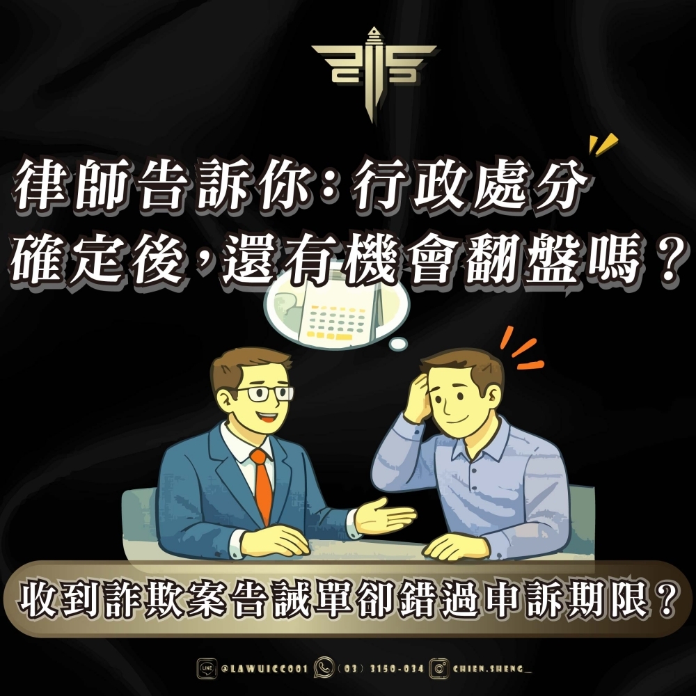 收到詐欺案告誡單卻錯過申訴期限？律師告訴你：行政處分確定後，還有機會翻盤嗎？